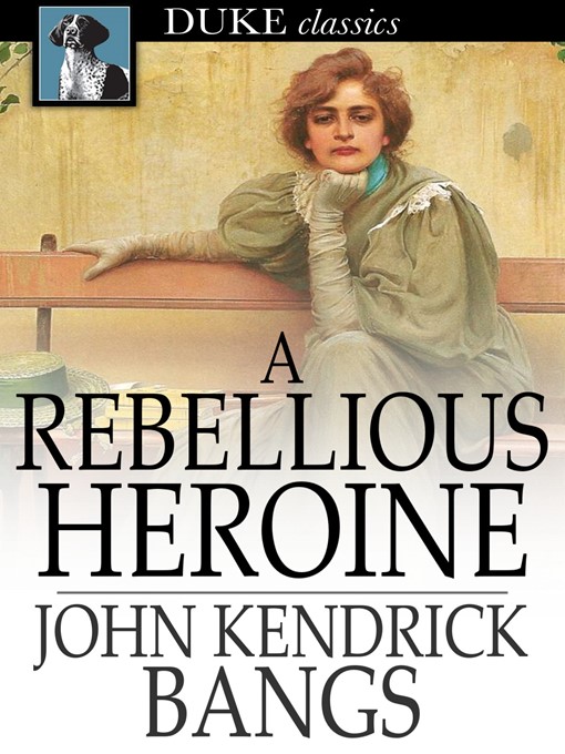 Title details for A Rebellious Heroine by John Kendrick Bangs - Available